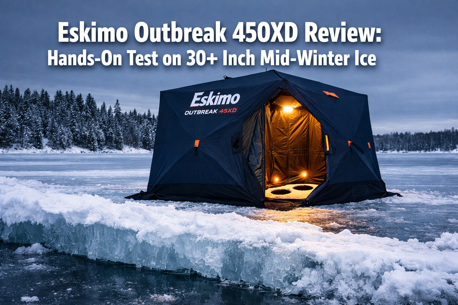 Eskimo Outbreak 450XD Review: Hands-On Test on 30+ Inch Mid-Winter Ice in 2026